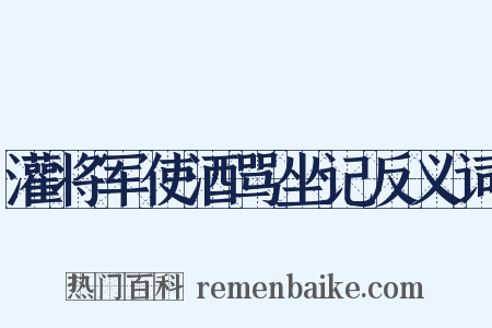 灌将军使酒骂坐记反义词是什么意思的图片